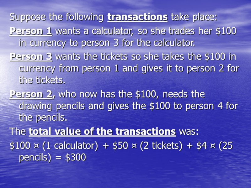 >Suppose the following transactions take place: Person 1 wants a calculator, so she trades